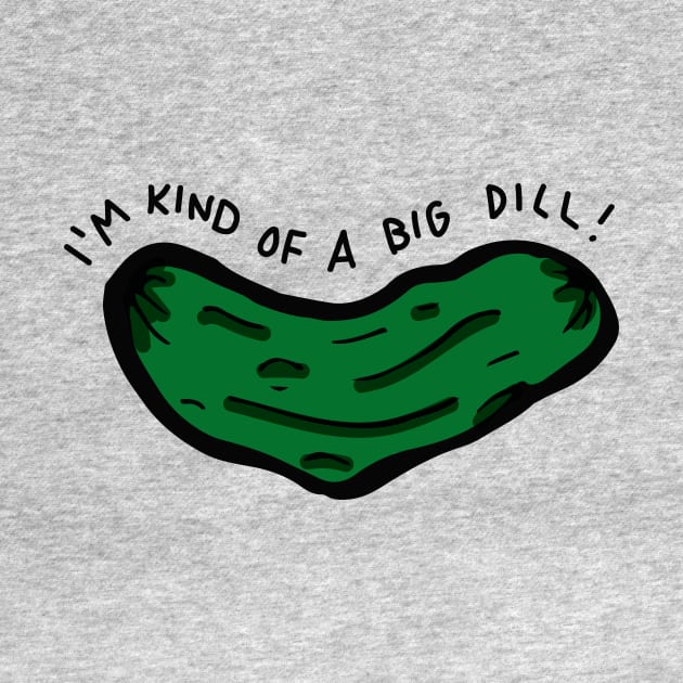 I'm Kind of a Big Dill by RADdoodads